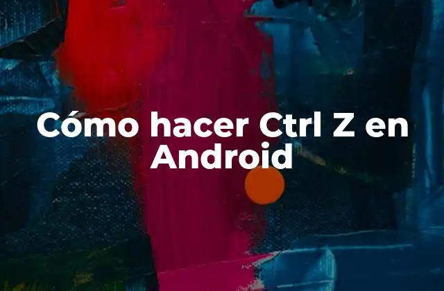 Cómo Hacer Ctrl Z en Android