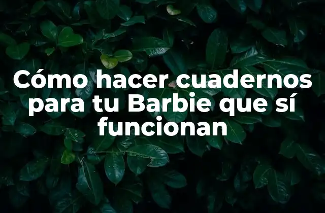 Cómo Hacer Cuadernos para Tu Barbie que Sí Funcionan