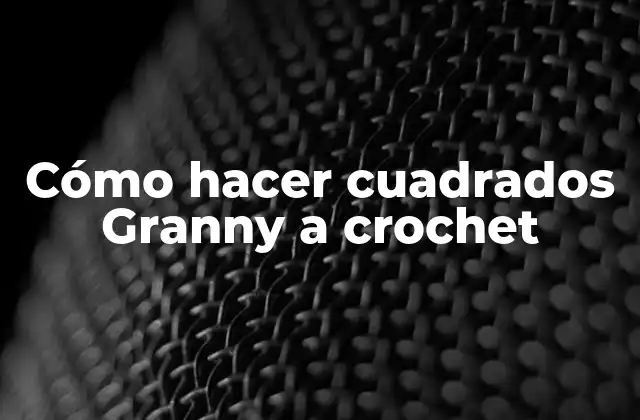 Cómo Hacer Cuadrados Granny a Crochet