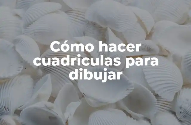 Cómo Hacer Cuadriculas para Dibujar