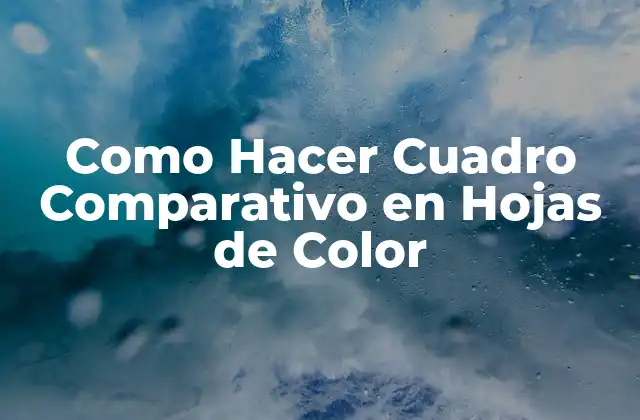 Como Hacer Cuadro Comparativo en Hojas de Color