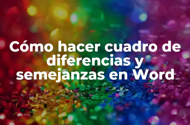 Cómo Hacer Cuadro de Diferencias y Semejanzas en Word