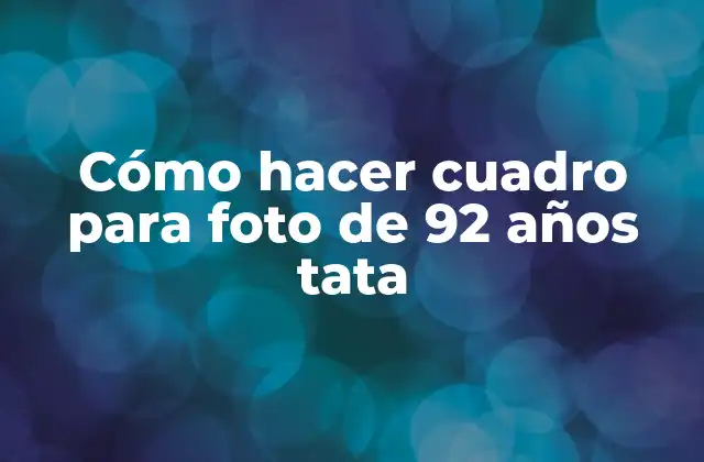 Cómo Hacer Cuadro para Foto de 92 Años Tata