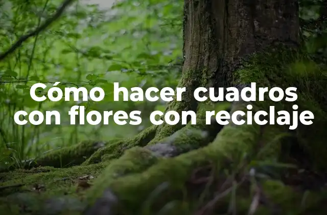 Cómo Hacer Cuadros con Flores con Reciclaje