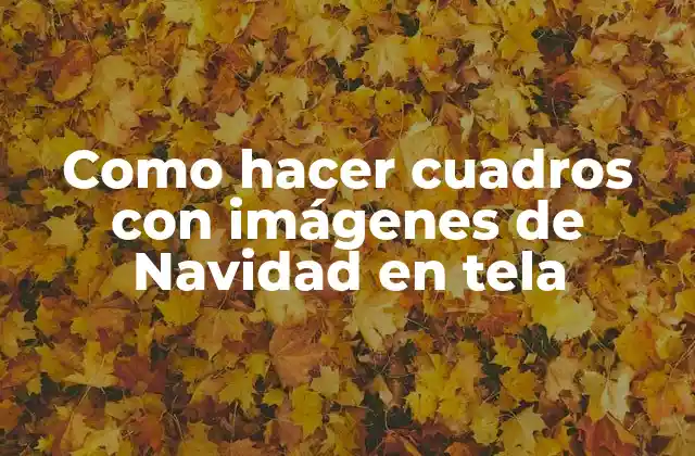 Como Hacer Cuadros con Imágenes de Navidad en Tela