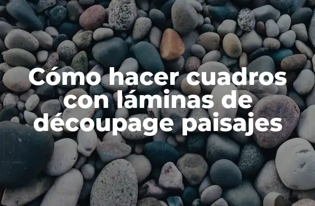 Cómo Hacer Cuadros con Láminas de Découpage Paisajes