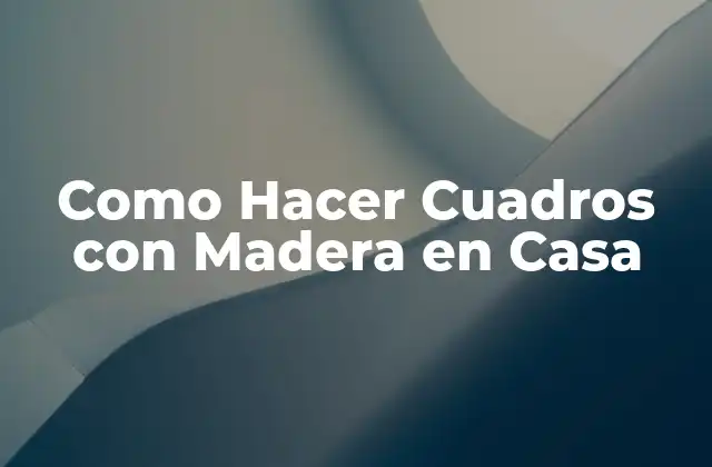 Como Hacer Cuadros con Madera en Casa