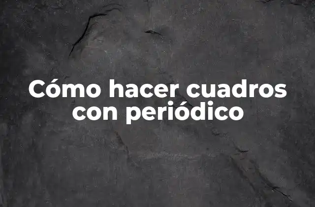 Cómo Hacer Cuadros con Periódico