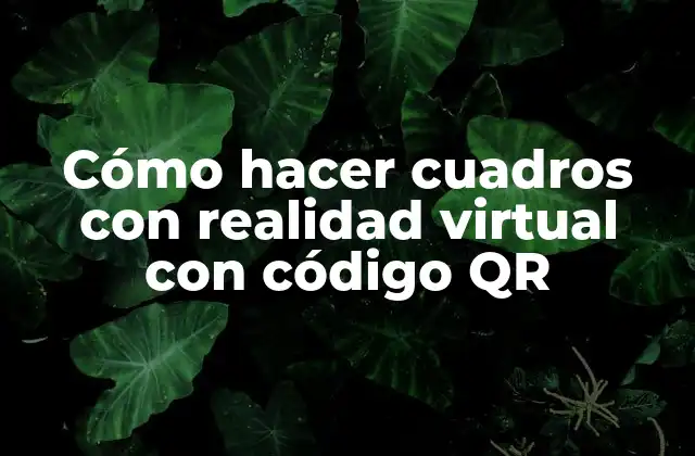 Cómo Hacer Cuadros con Realidad Virtual con Código Qr