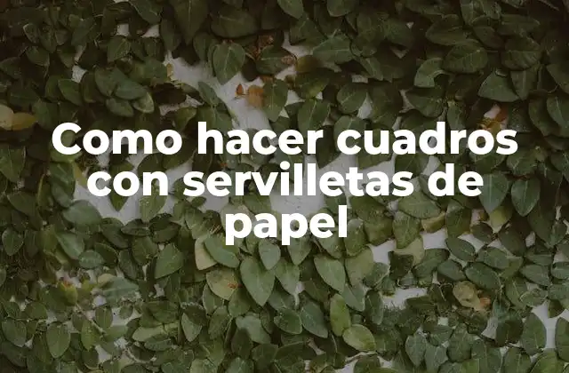 Como Hacer Cuadros con Servilletas de Papel