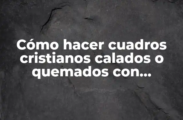 Cómo Hacer Cuadros Cristianos Calados o Quemados con Versículos Bíblicos