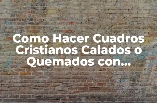 Como Hacer Cuadros Cristianos Calados o Quemados con Versículos Bíblicos