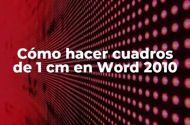 Cómo Hacer Cuadros de 1 Cm en Word 2010