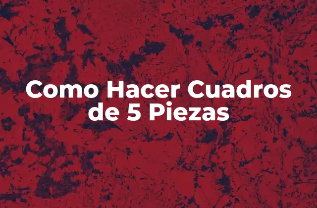 Como Hacer Cuadros de 5 Piezas