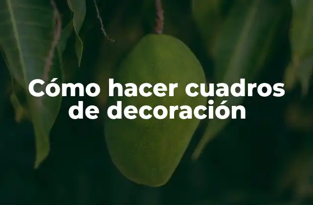 Cómo Hacer Cuadros de Decoración
