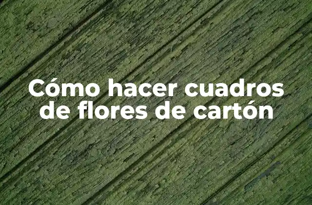 Cómo Hacer Cuadros de Flores de Cartón