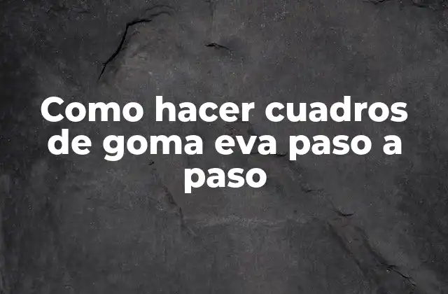 Como Hacer Cuadros de Goma Eva Paso a Paso