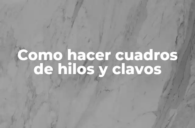 Como Hacer Cuadros de Hilos y Clavos