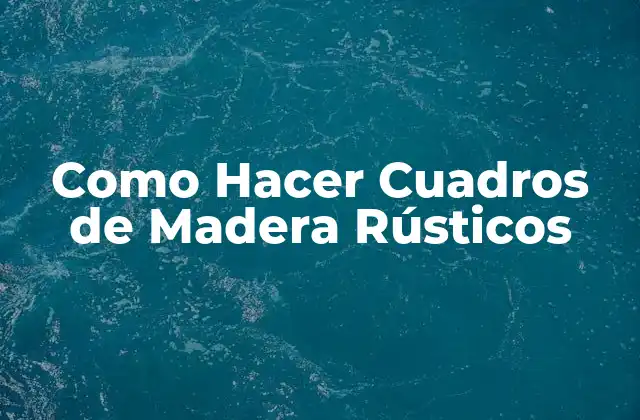 Como Hacer Cuadros de Madera Rústicos