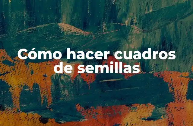 Cómo Hacer Cuadros de Semillas