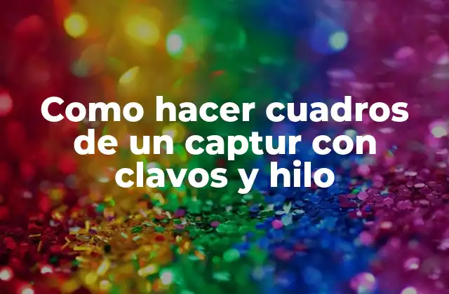 Como Hacer Cuadros de un Captur con Clavos y Hilo