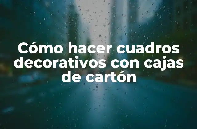 Cómo Hacer Cuadros Decorativos con Cajas de Cartón