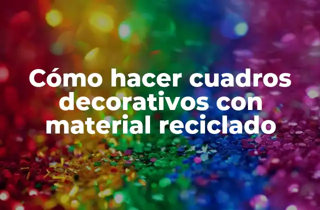 Cómo Hacer Cuadros Decorativos con Material Reciclado 2 Cómo hacer cuadros decorativos con material reciclado