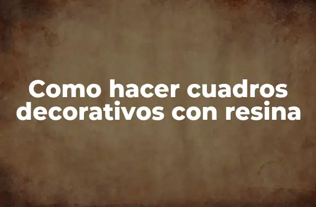 Como Hacer Cuadros Decorativos con Resina