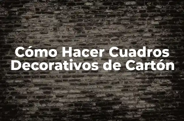Cómo Hacer Cuadros Decorativos de Cartón