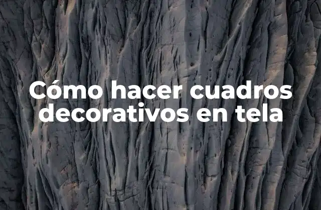 Cómo Hacer Cuadros Decorativos en Tela