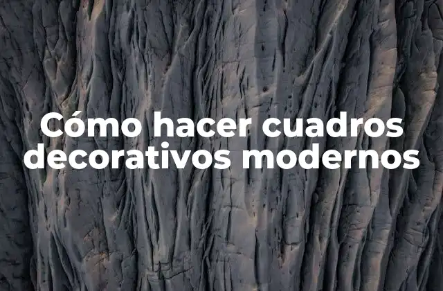 Cómo Hacer Cuadros Decorativos Modernos