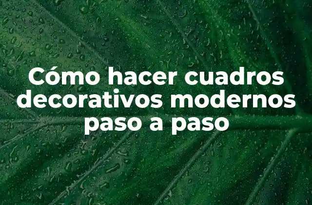 Cómo Hacer Cuadros Decorativos Modernos Paso a Paso