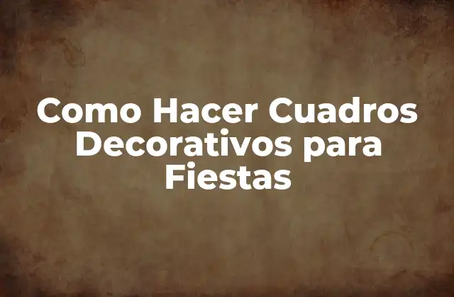 Como Hacer Cuadros Decorativos para Fiestas