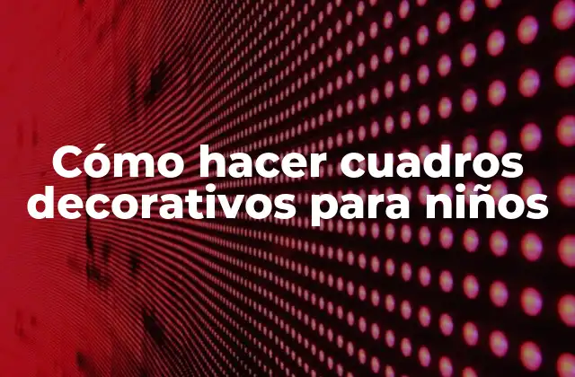 Cómo Hacer Cuadros Decorativos para Niños
