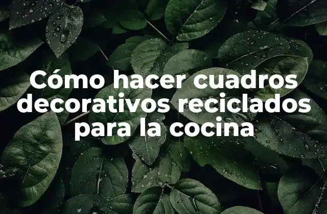 Cómo Hacer Cuadros Decorativos Reciclados para la Cocina