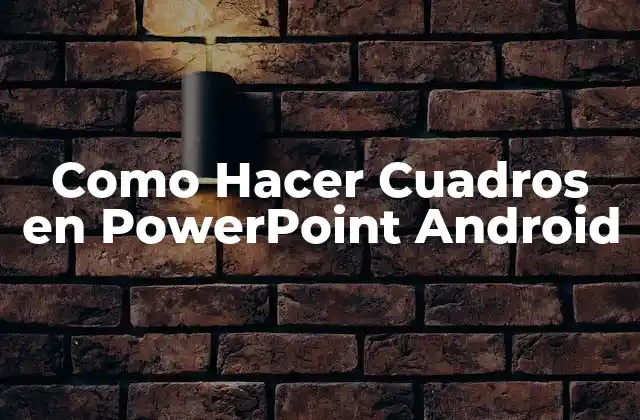 ¿Qué son los Cuadros en PowerPoint Android?