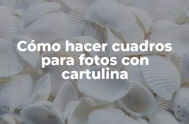 Cómo Hacer Cuadros para Fotos con Cartulina