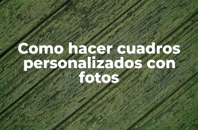 Como Hacer Cuadros Personalizados con Fotos