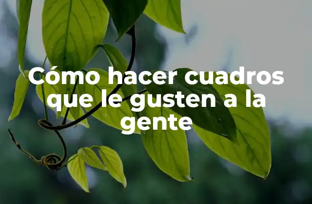 Cómo hacer cuadros que le gusten a la gente