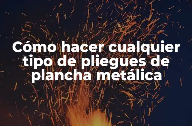 Cómo Hacer Cualquier Tipo de Pliegues de Plancha Metálica