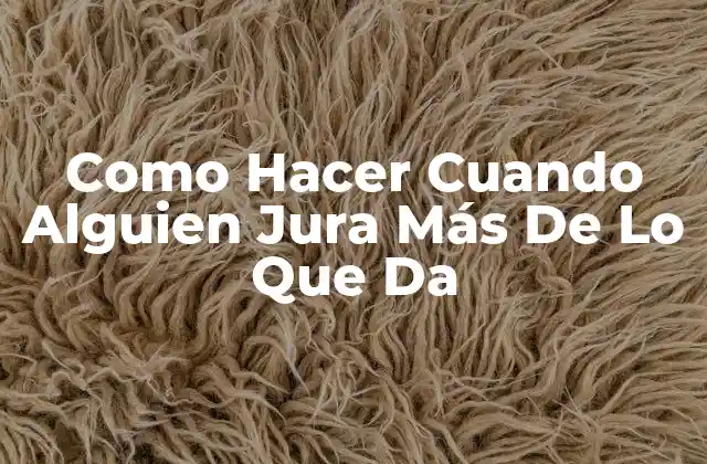 Como Hacer Cuando Alguien Jura Más de Lo que Da