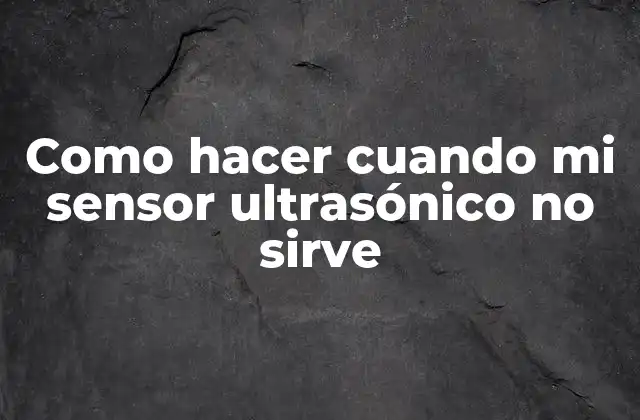 Como Hacer Cuando Mi Sensor Ultrasónico No Sirve