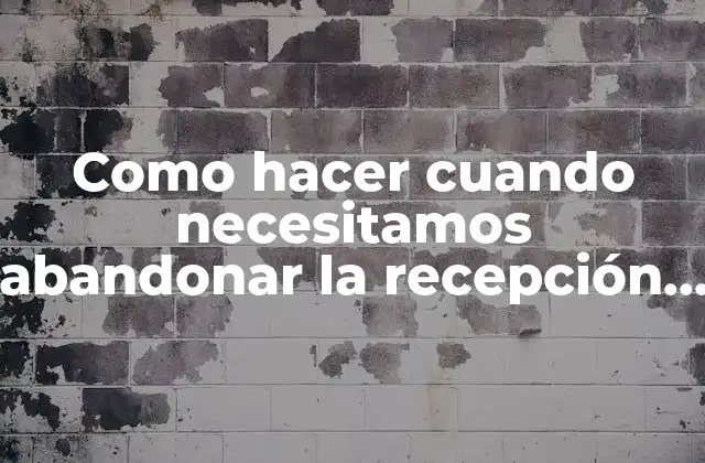 Como Hacer Cuando Necesitamos Abandonar la Recepción en una Oficina