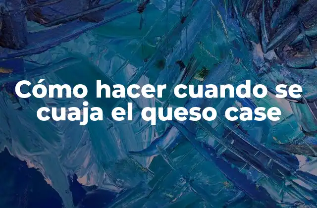 Cómo Hacer Cuando Se Cuaja el Queso Case