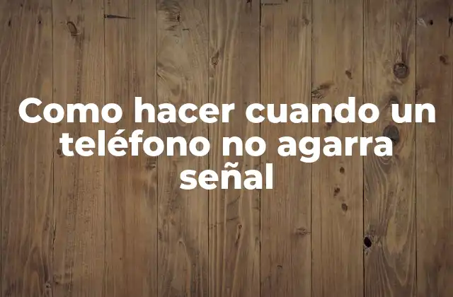 Como Hacer Cuando un Teléfono No Agarra Señal