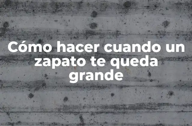 Cómo Hacer Cuando un Zapato Te Queda Grande