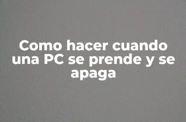 Como hacer cuando una PC se prende y se apaga