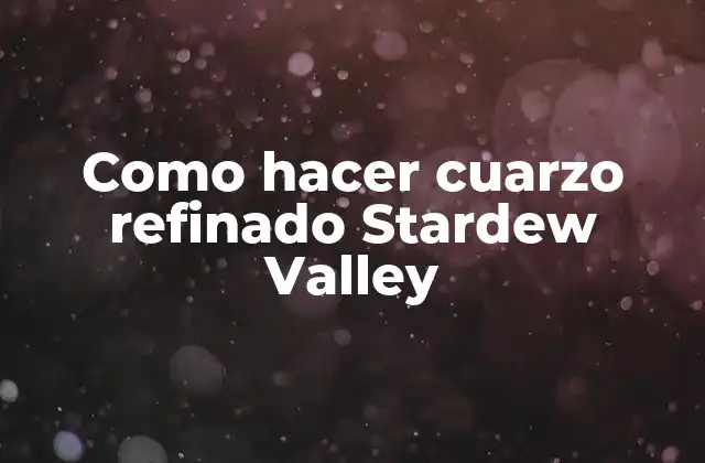 Como Hacer Cuarzo Refinado Stardew Valley
