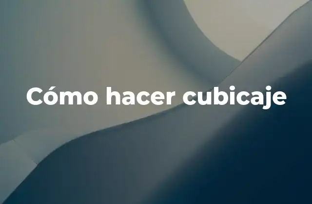 Cómo Hacer Cubicaje