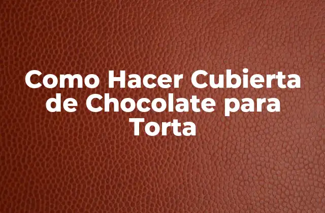 Como Hacer Cubierta de Chocolate para Torta